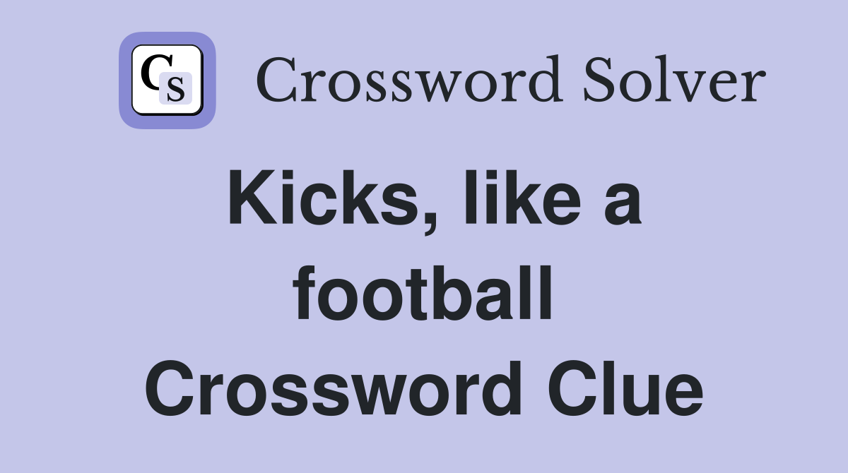 Kicks, like a football Crossword Clue