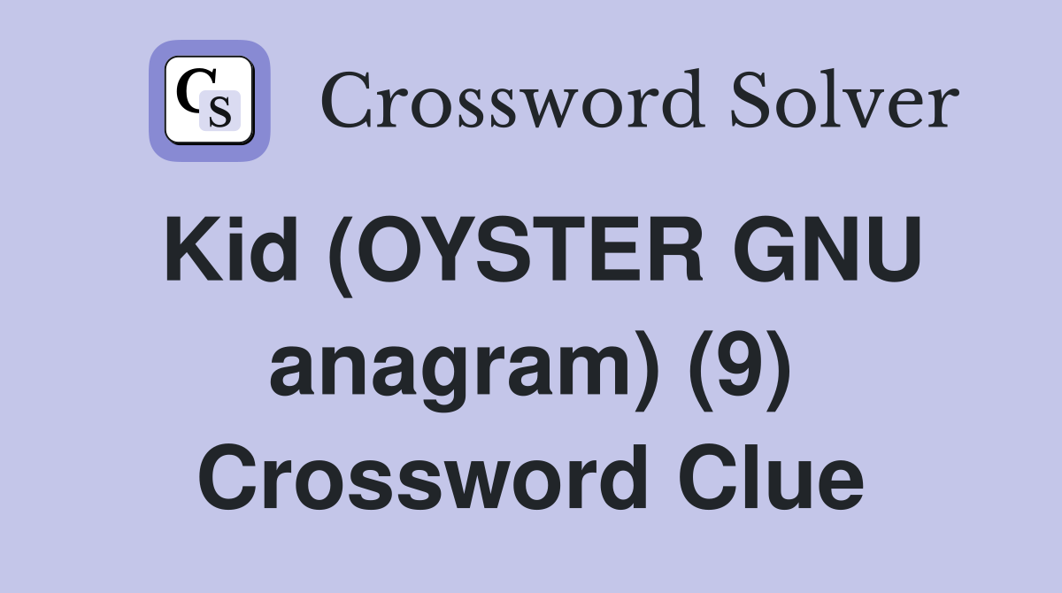 Kid (OYSTER GNU anagram) (9) Crossword Clue