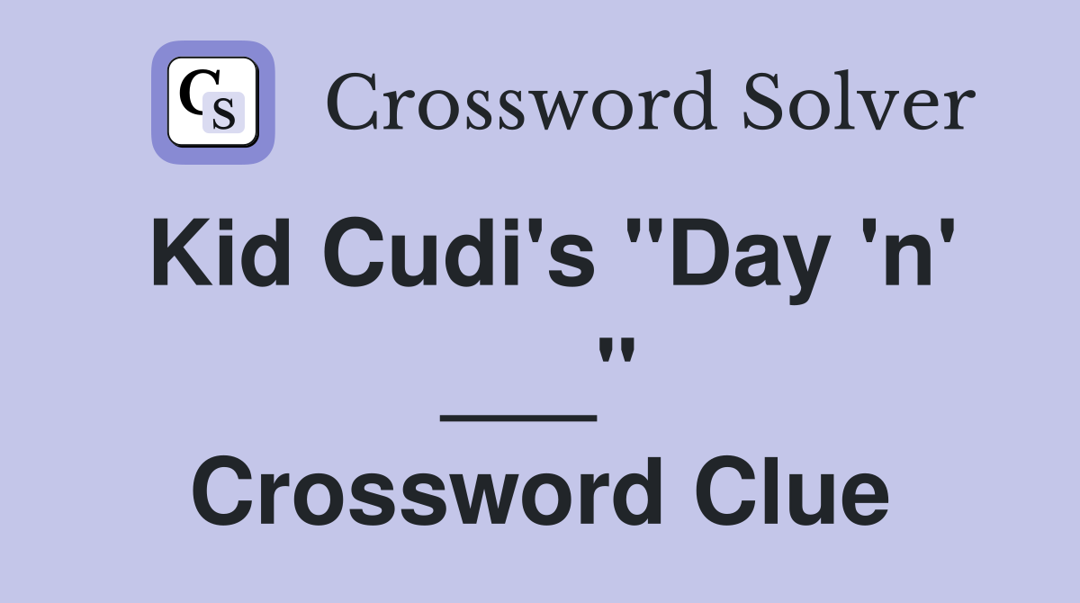 Kid Cudi's "Day 'n' ___" Crossword Clue