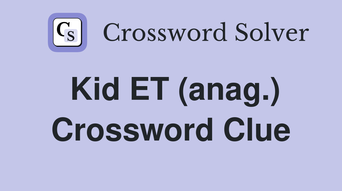 Kid ET (anag.) Crossword Clue