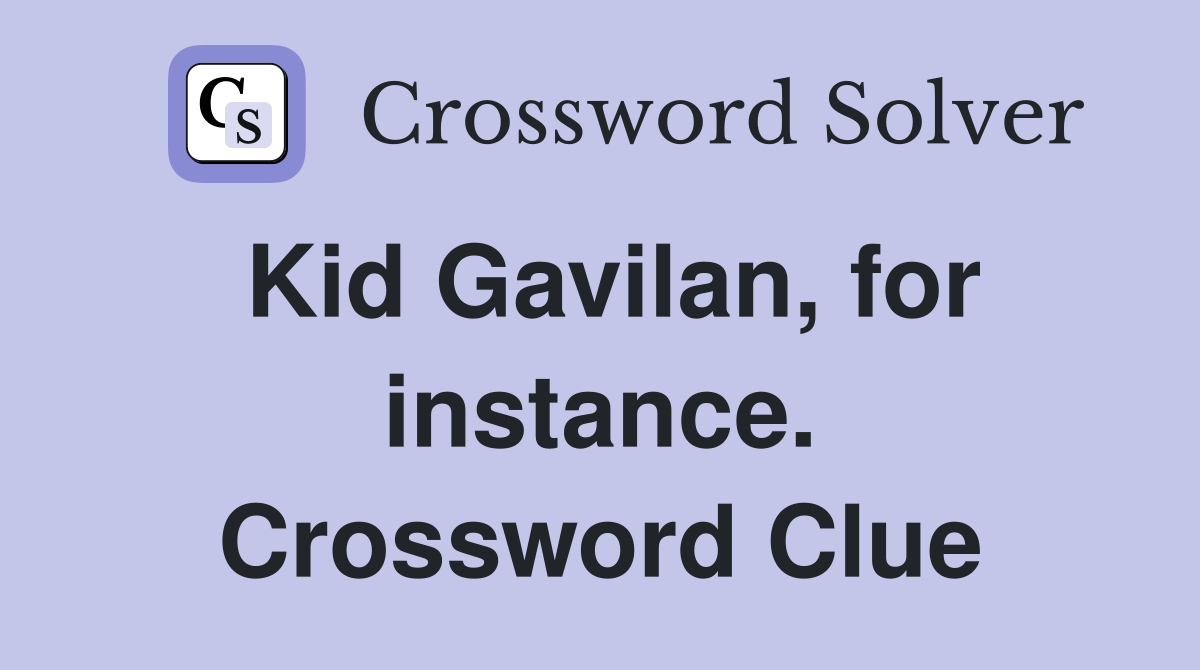 Kid Gavilan, for instance. Crossword Clue