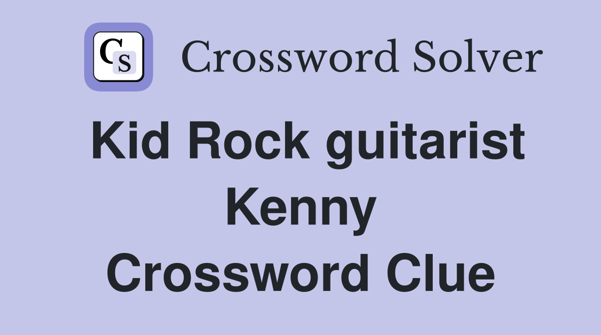Kid Rock guitarist Kenny Crossword Clue