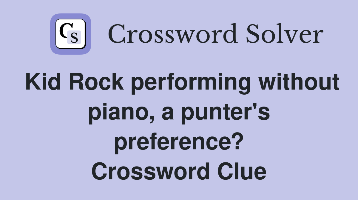 Kid Rock performing without piano, a punter's preference? Crossword Clue