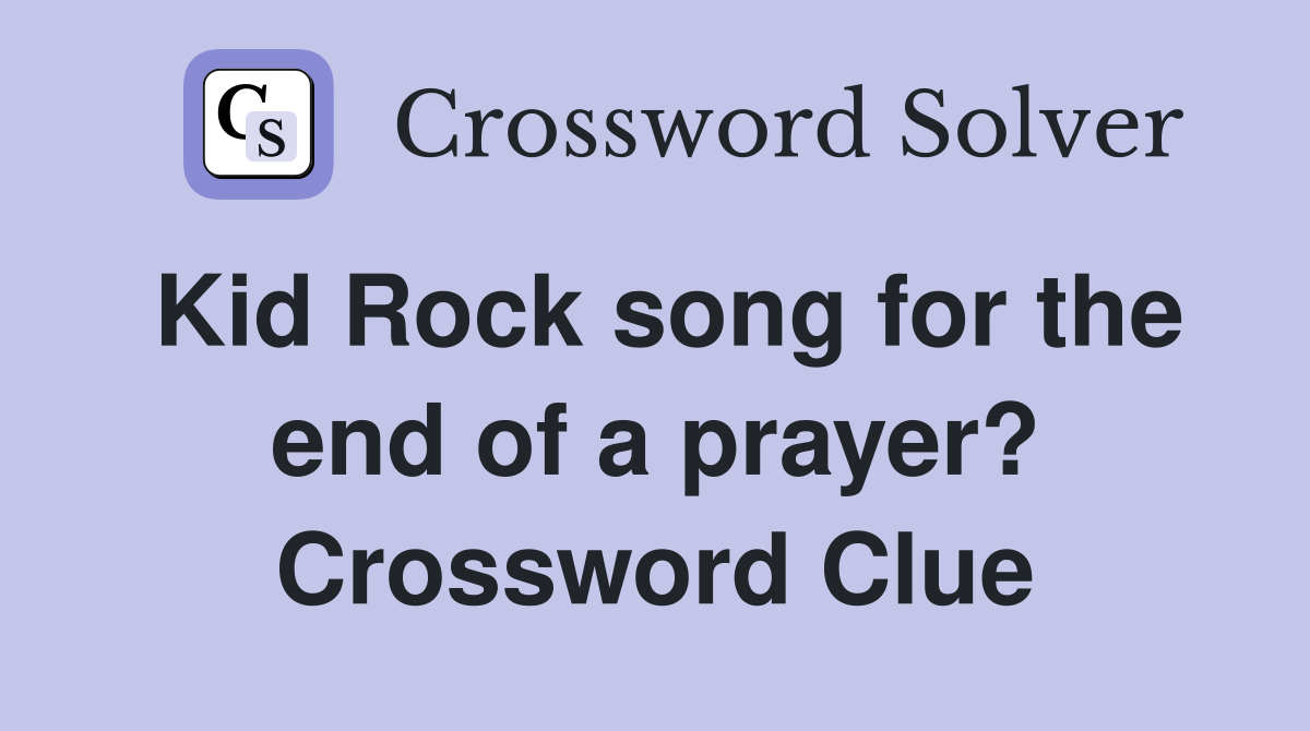 Kid Rock song for the end of a prayer? Crossword Clue