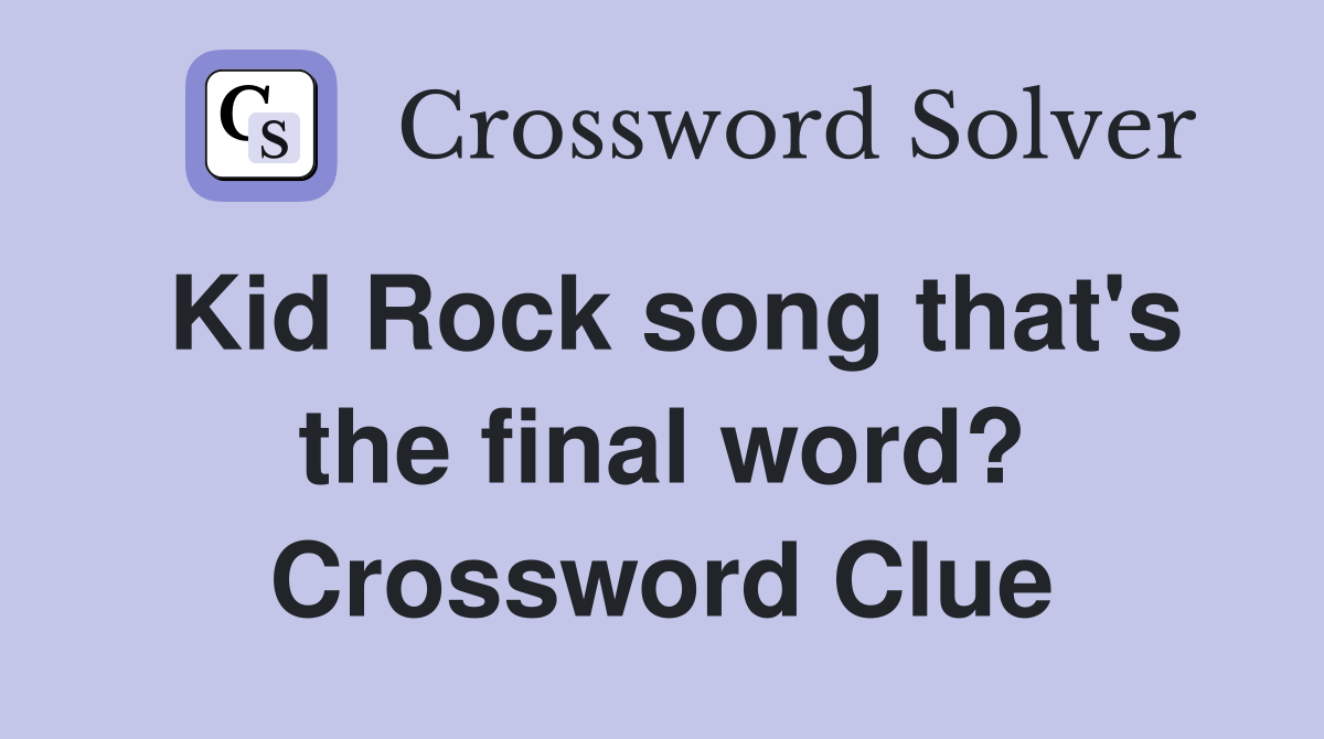 Kid Rock song that's the final word? Crossword Clue