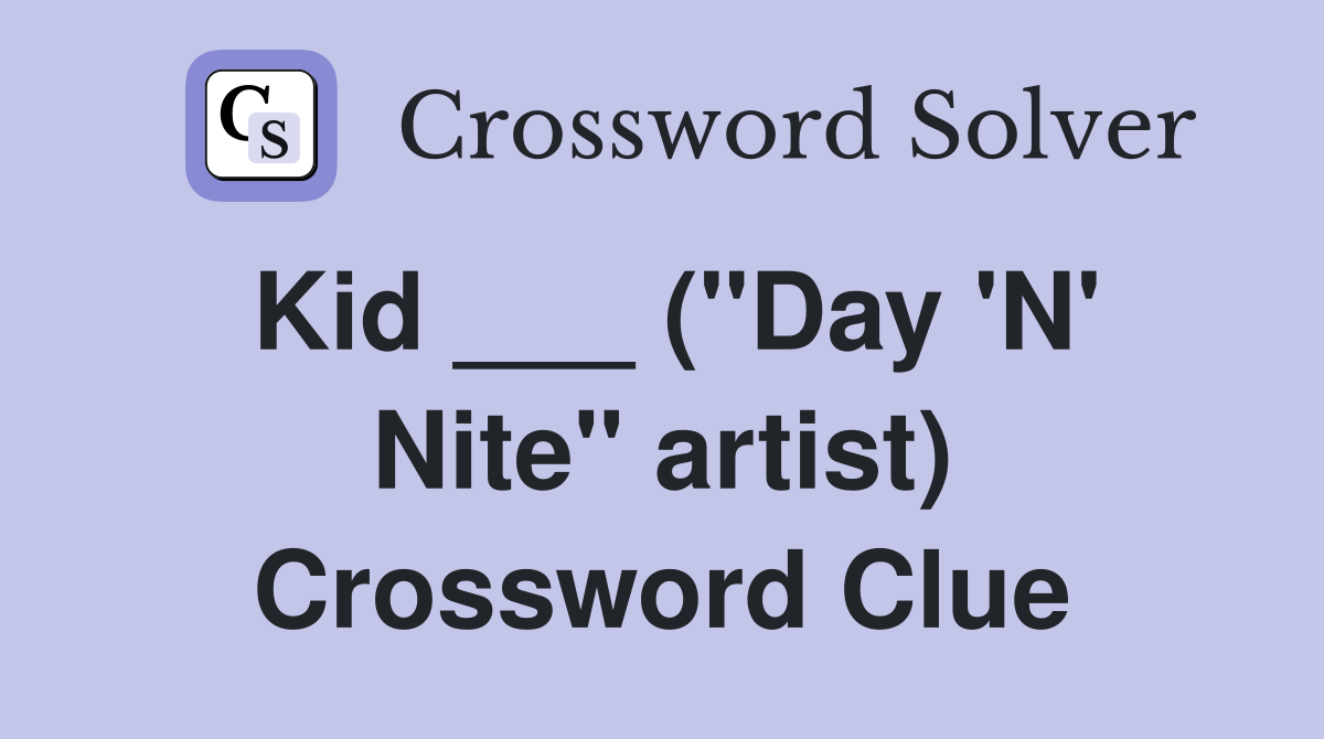 Kid ___ ("Day 'N' Nite" artist) Crossword Clue