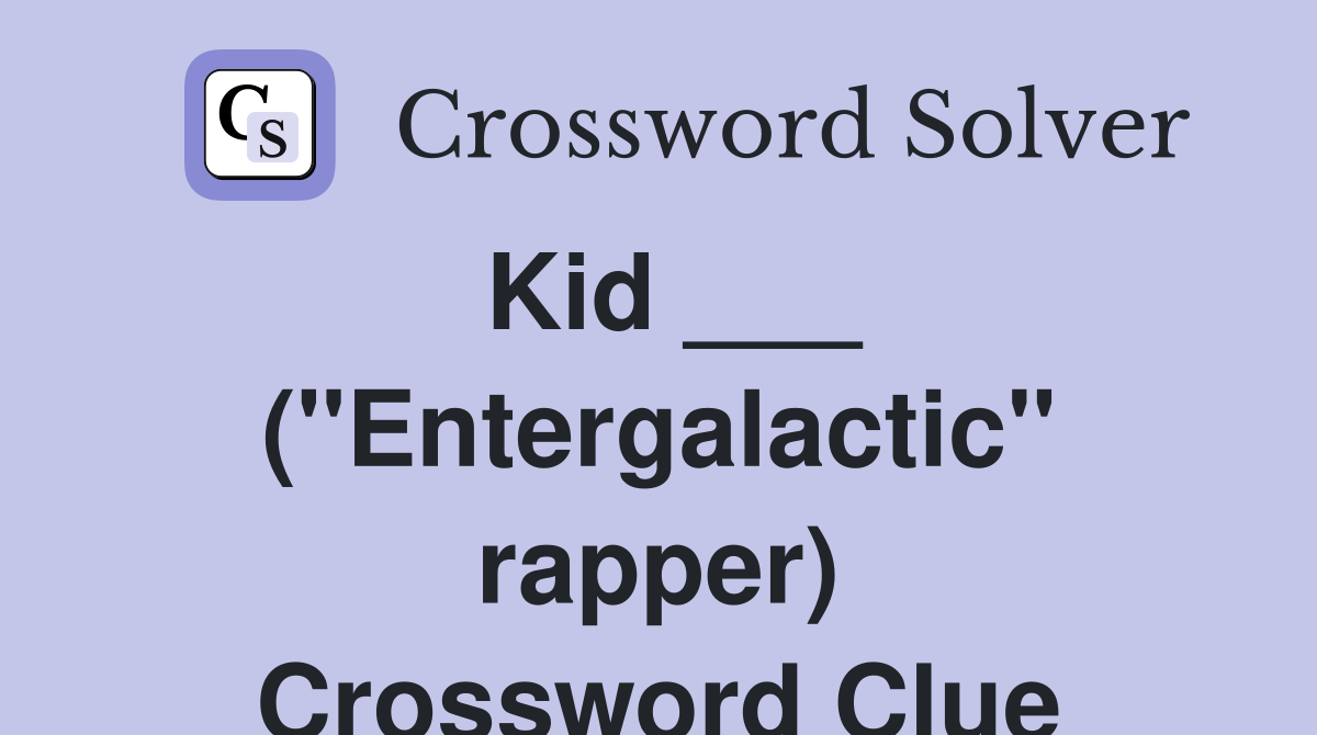 Kid ___ ("Entergalactic" rapper) Crossword Clue