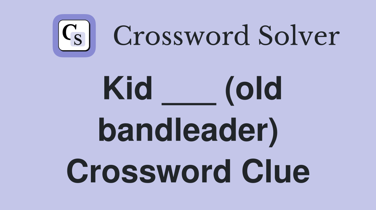 Kid ___ (old bandleader) Crossword Clue