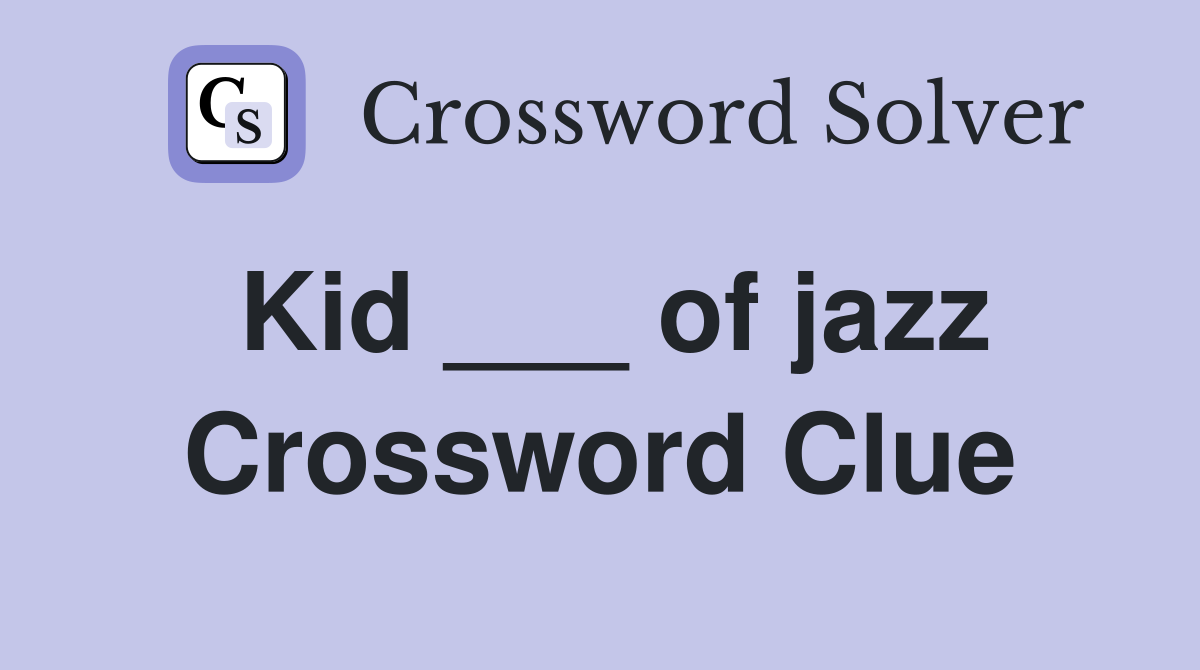 Kid ___ of jazz Crossword Clue