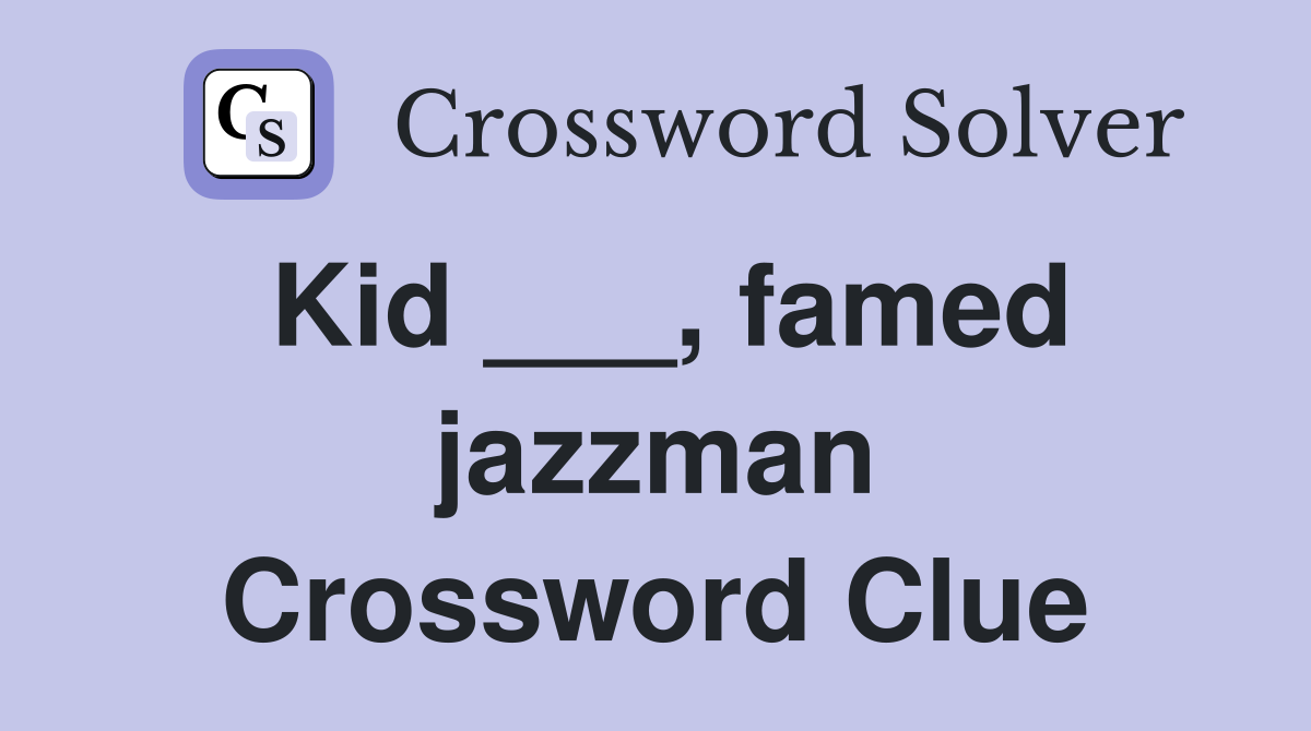 Kid ___, famed jazzman Crossword Clue