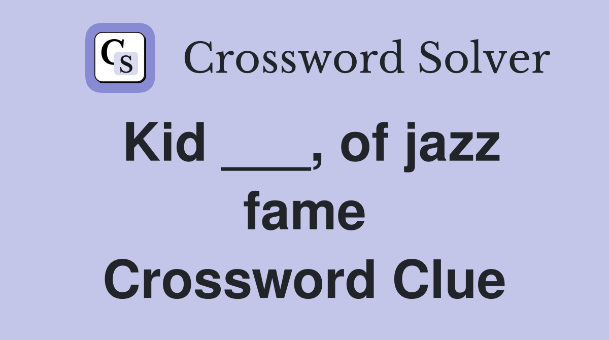 Kid ___, of jazz fame Crossword Clue