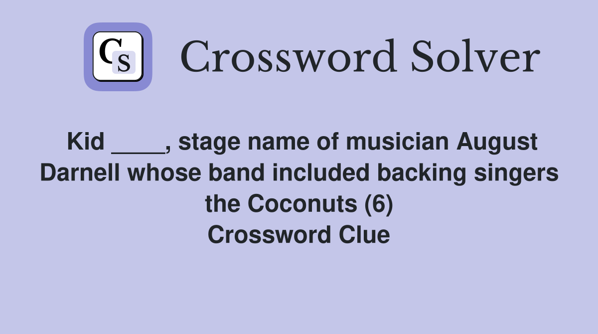 Kid ____, stage name of musician August Darnell whose band included backing singers the Coconuts (6) Crossword Clue