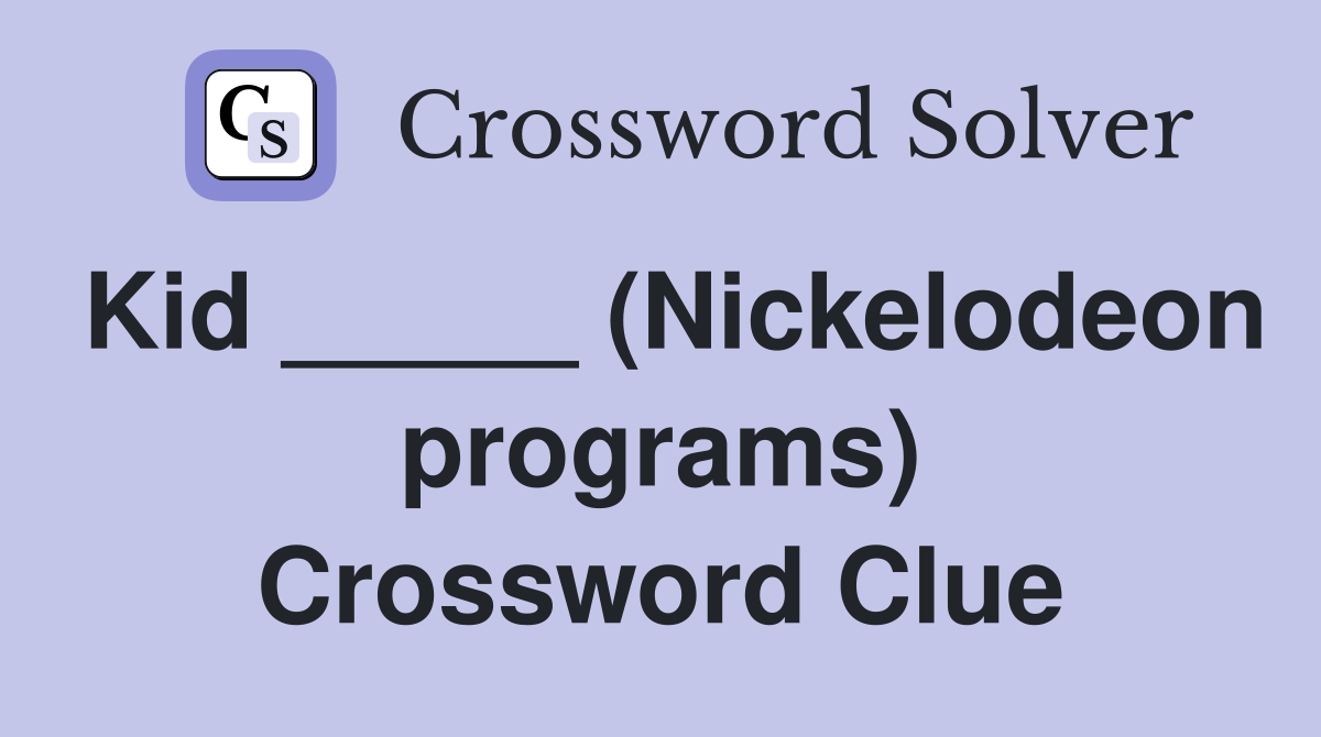Kid _____ (Nickelodeon programs) Crossword Clue