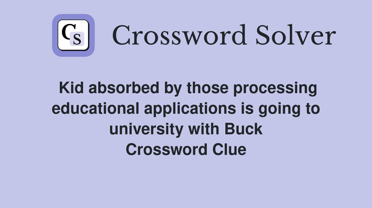 Kid absorbed by those processing educational applications is going to university with Buck Crossword Clue