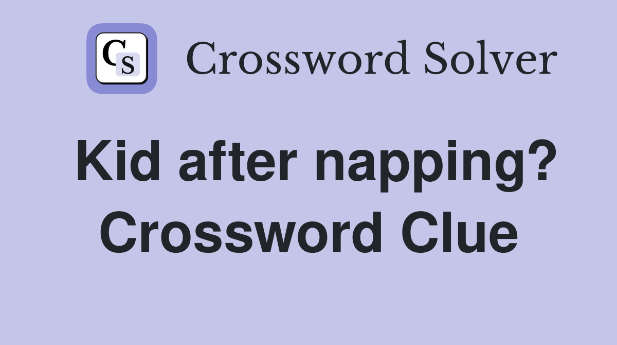 Kid after napping? Crossword Clue