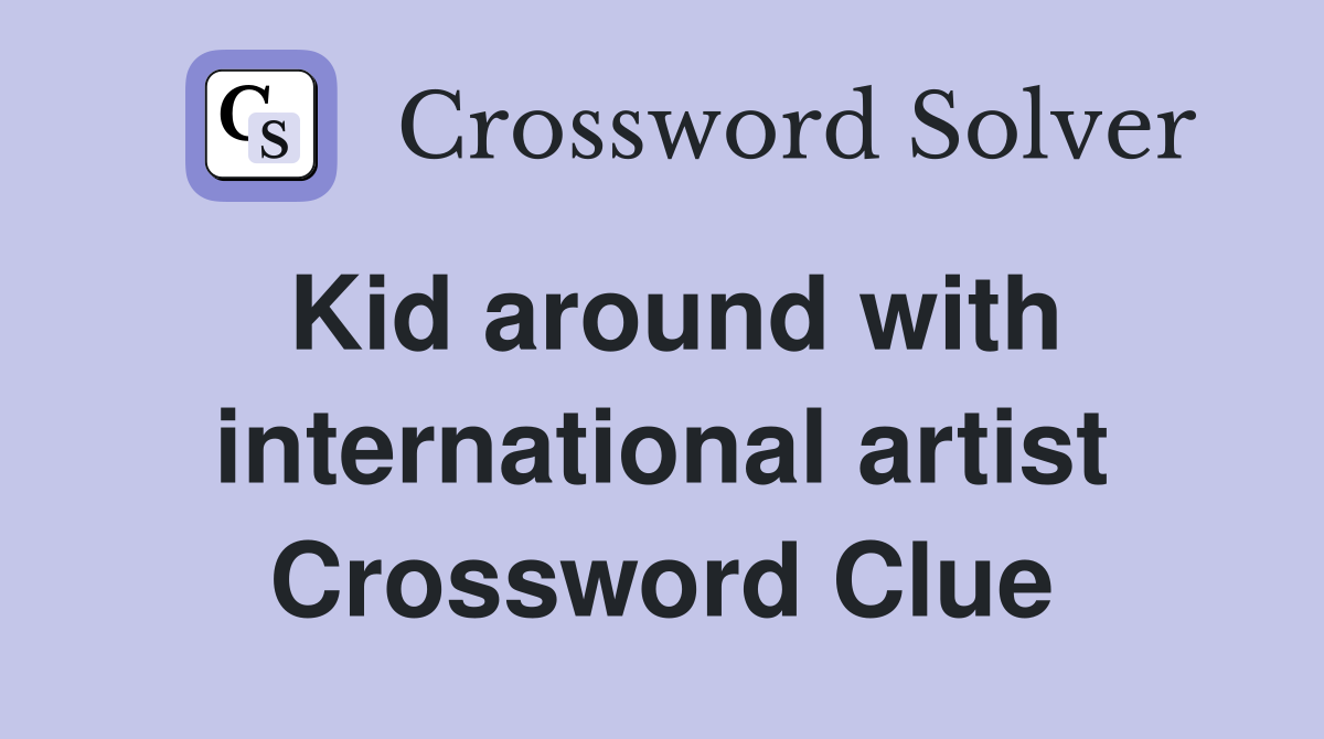 Kid around with international artist Crossword Clue