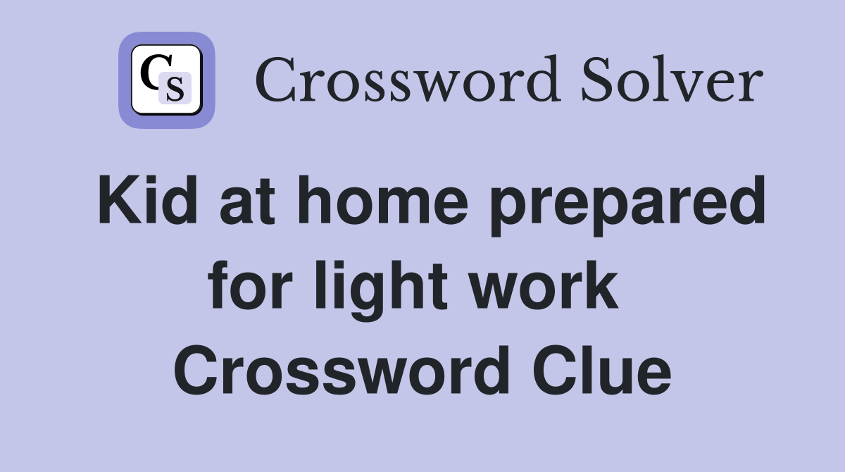 Kid at home prepared for light work  Crossword Clue