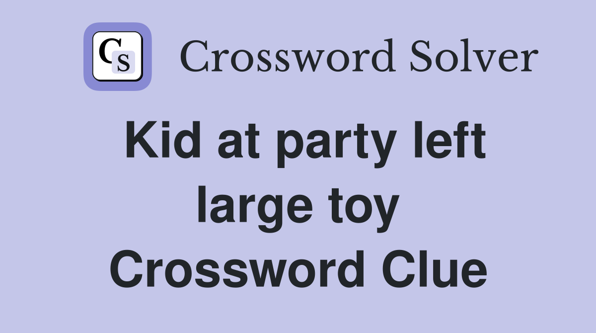 Kid at party left large toy Crossword Clue