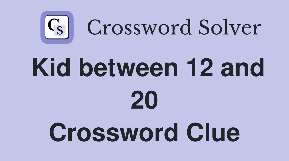 Kid between 12 and 20 Crossword Clue