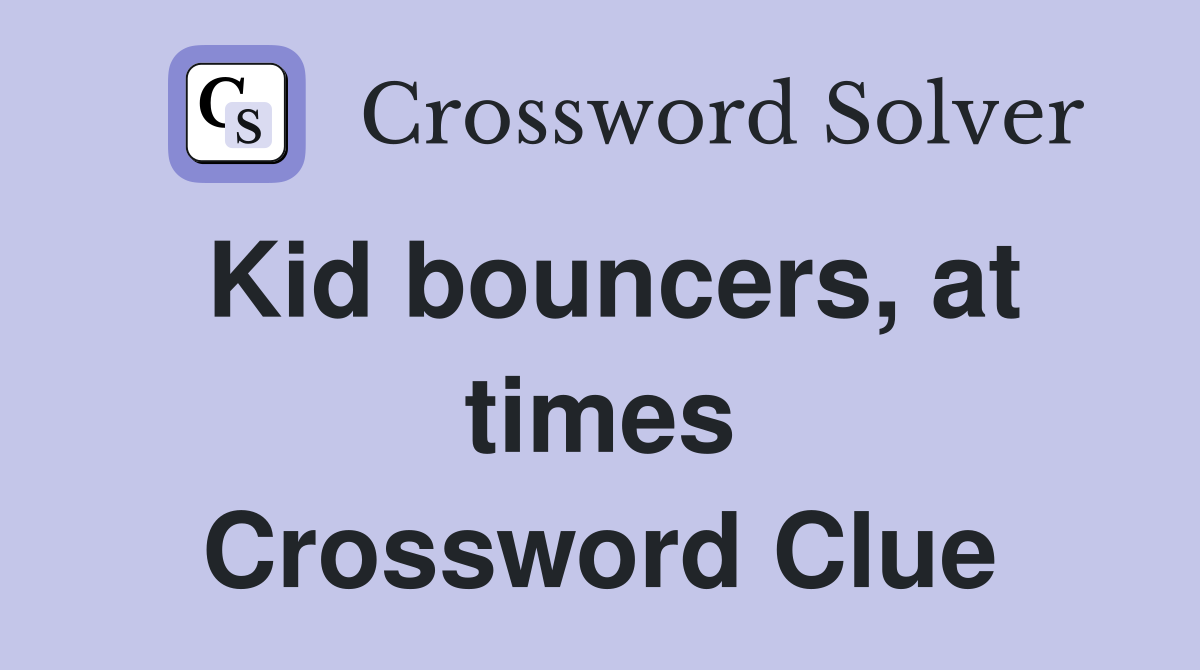 Kid bouncers, at times Crossword Clue