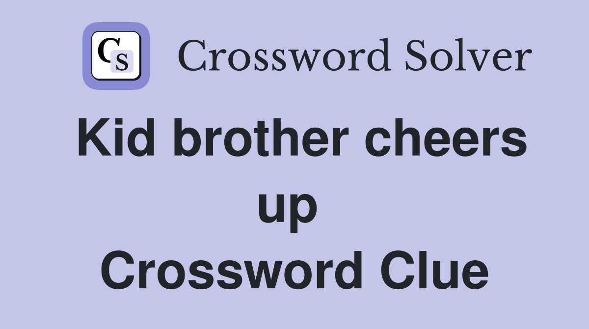 Kid brother cheers up  Crossword Clue