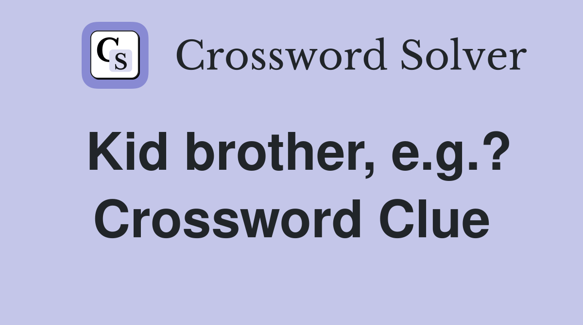 Kid brother, e.g.? Crossword Clue