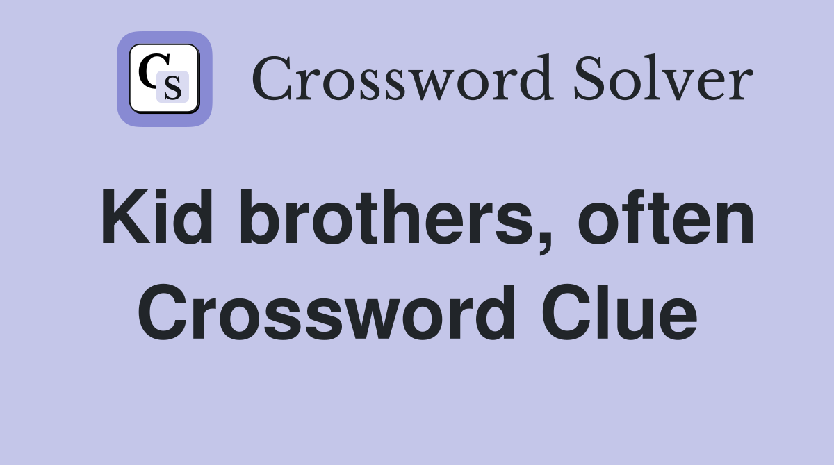 Kid brothers, often Crossword Clue