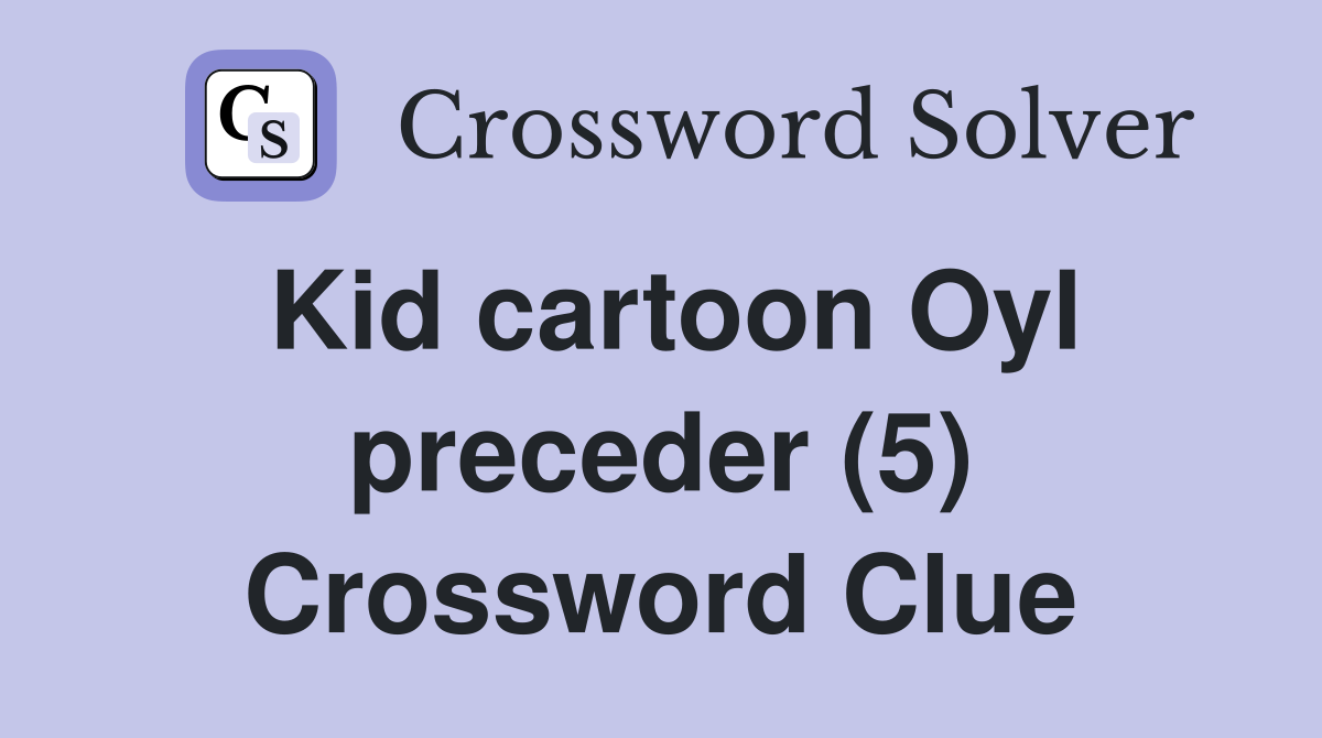 Kid cartoon Oyl preceder (5) Crossword Clue