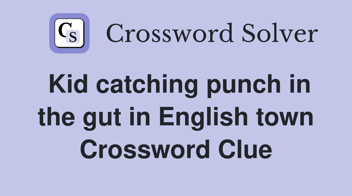 Kid catching punch in the gut in English town Crossword Clue