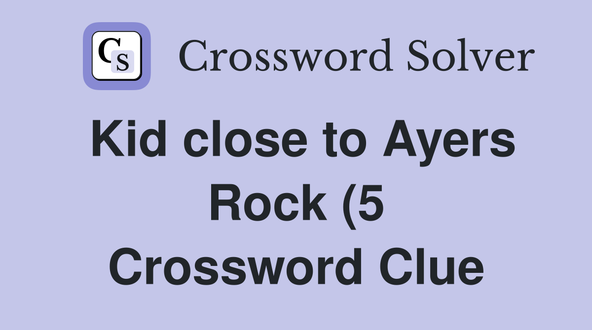 Kid close to Ayers Rock (5) Crossword Clue Answers Crossword Solver Kid close to Ayers Rock (5) Crossword Clue Answers Crossword Solver