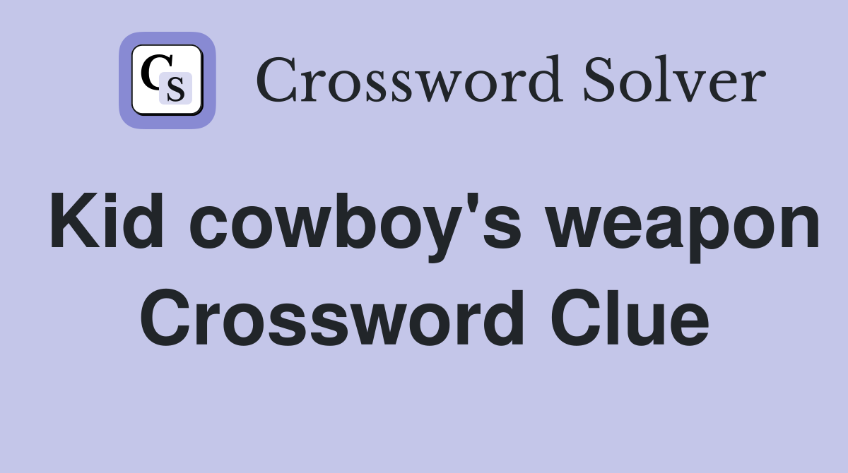 Kid cowboy's weapon Crossword Clue