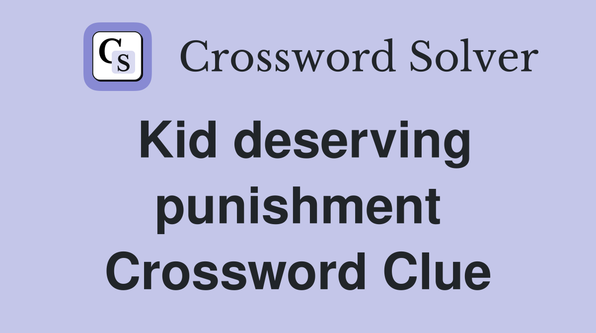 Kid deserving punishment Crossword Clue