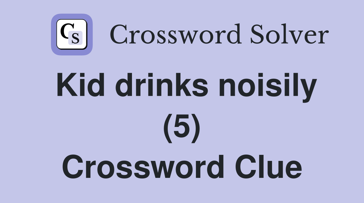 Kid drinks noisily (5) Crossword Clue
