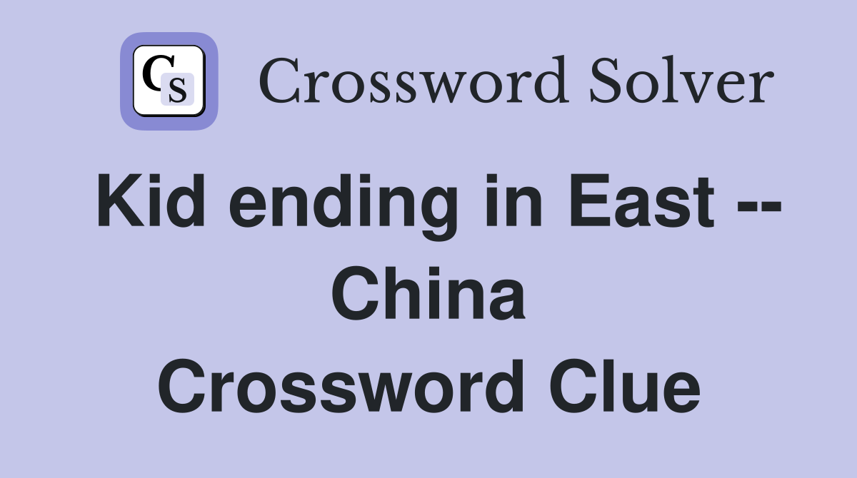Kid ending in East -- China Crossword Clue
