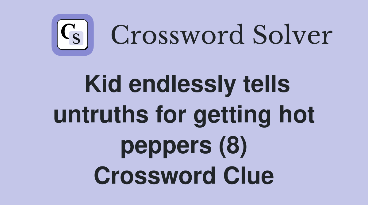 Kid endlessly tells untruths for getting hot peppers (8) Crossword Clue
