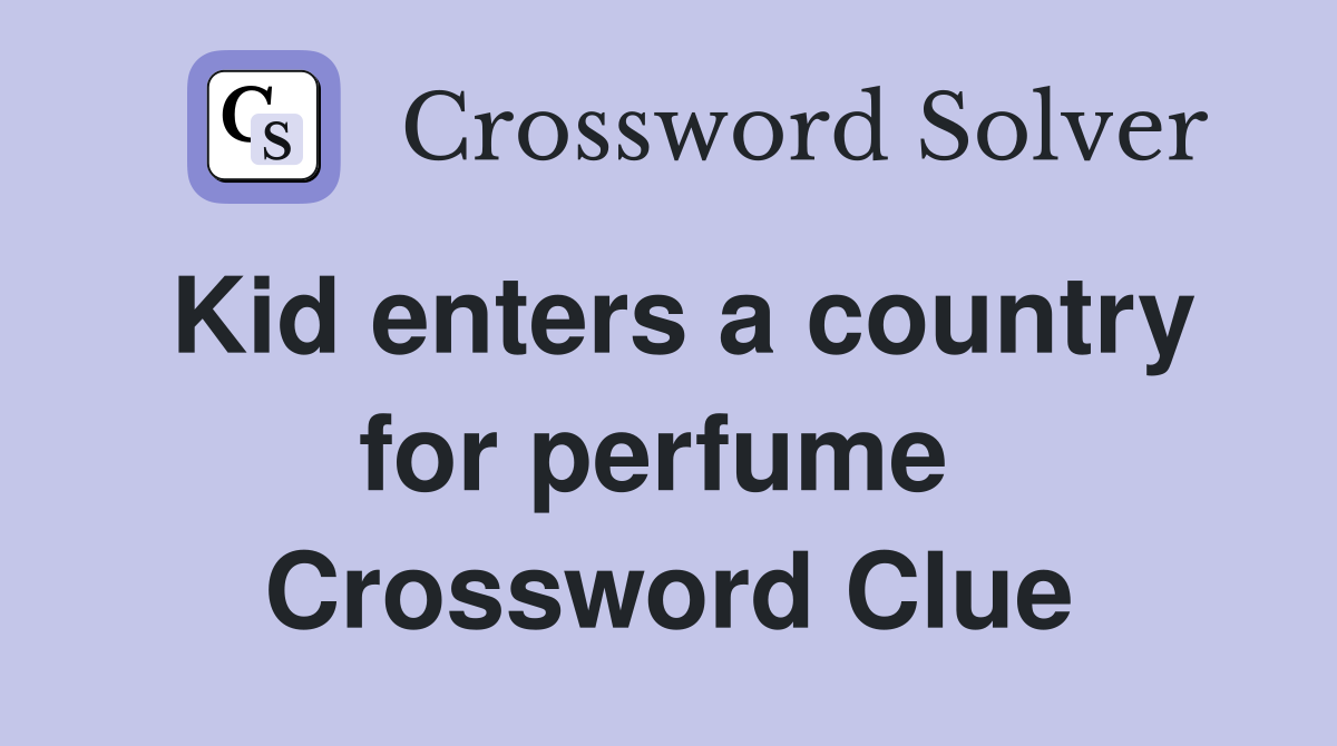 Kid enters a country for perfume  Crossword Clue