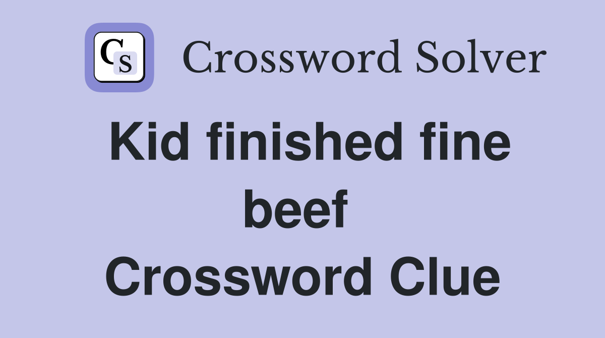 Kid finished fine beef  Crossword Clue