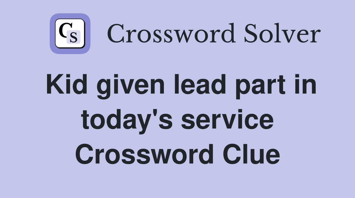 Kid given lead part in today's service Crossword Clue