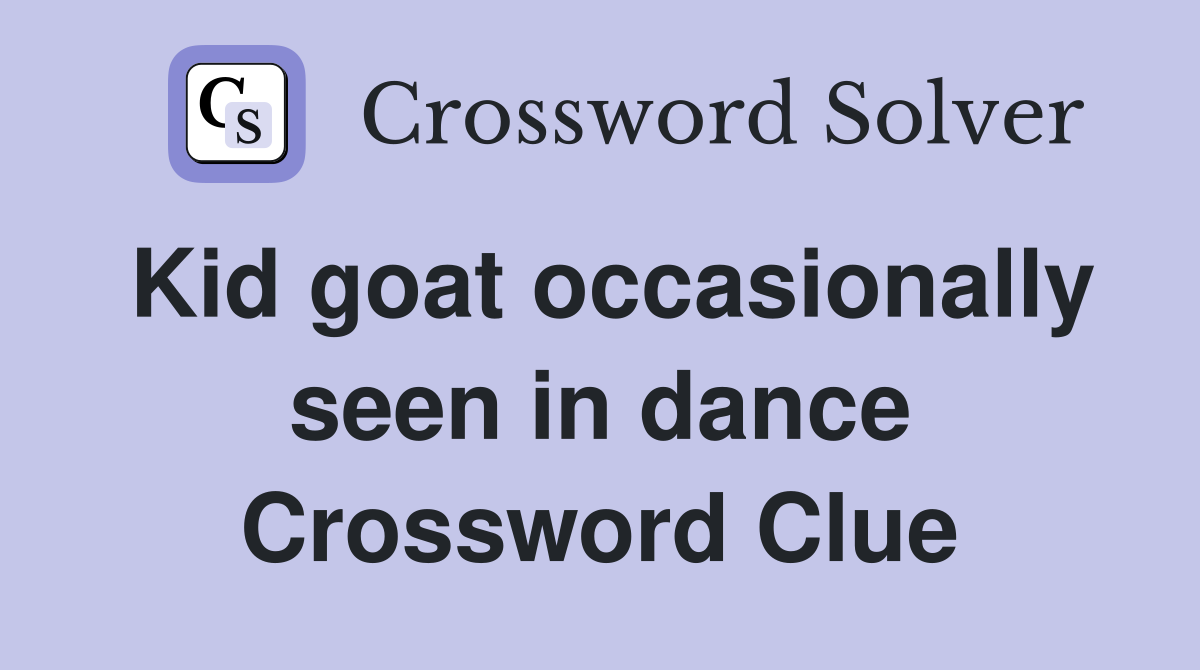 Kid goat occasionally seen in dance Crossword Clue