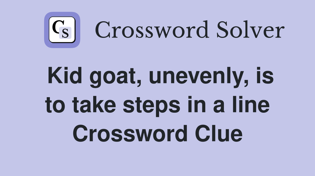 Kid goat, unevenly, is to take steps in a line Crossword Clue