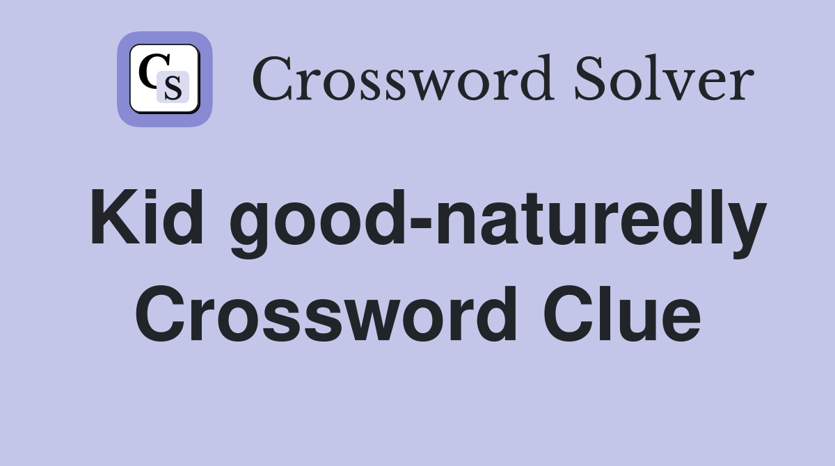 Kid good-naturedly Crossword Clue