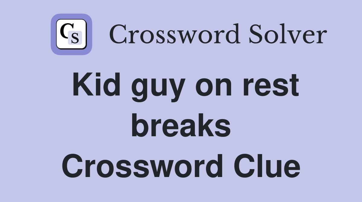 Kid guy on rest breaks Crossword Clue