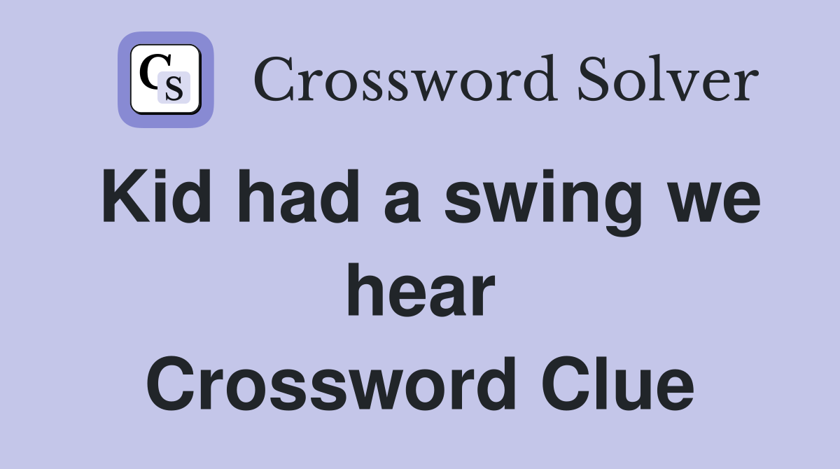 Kid had a swing we hear Crossword Clue