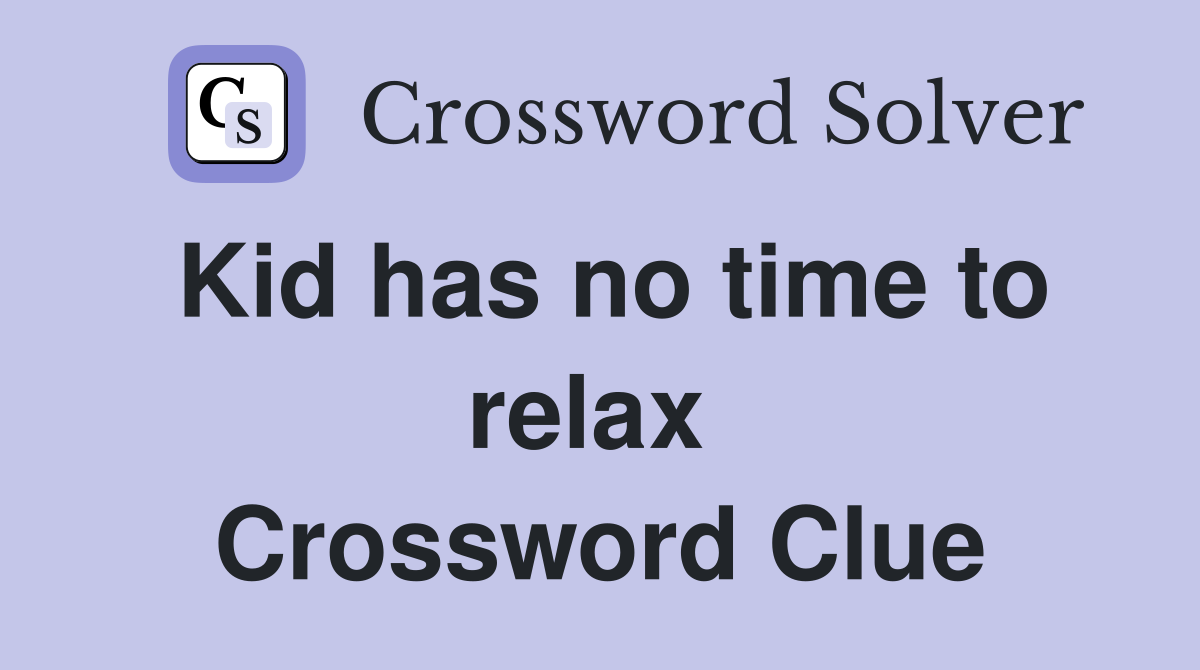Kid has no time to relax  Crossword Clue