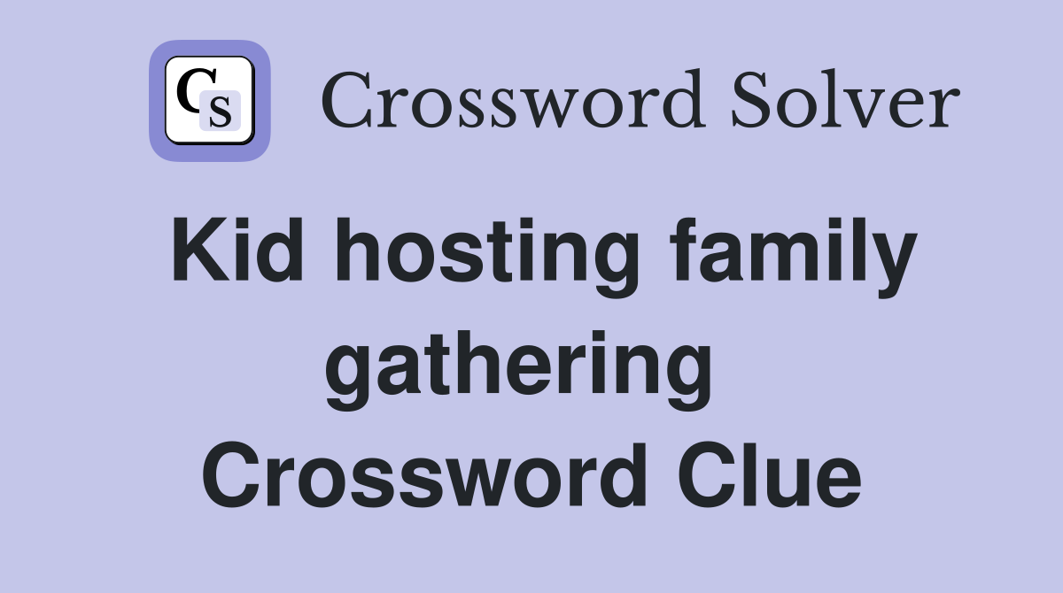 Kid hosting family gathering  Crossword Clue