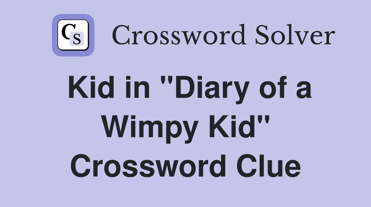 Kid in "Diary of a Wimpy Kid" Crossword Clue