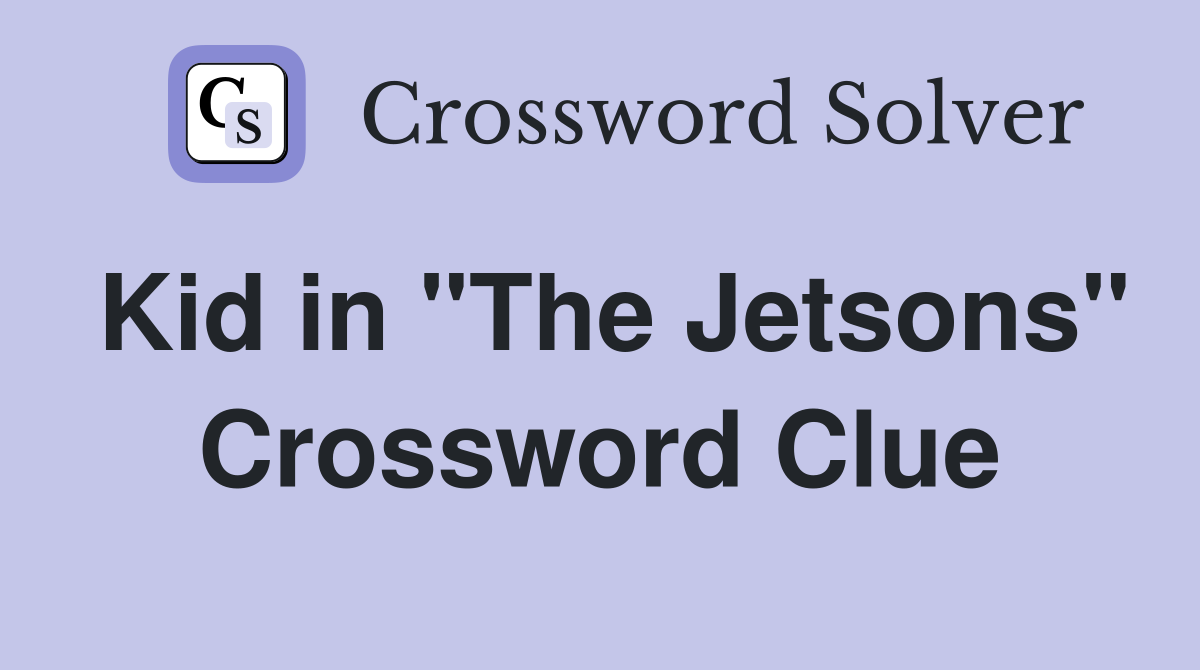 Kid in "The Jetsons" Crossword Clue