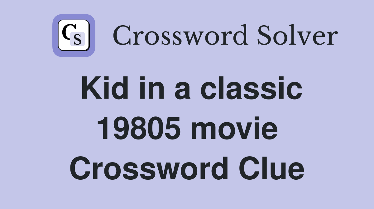 Kid in a classic 19805 movie Crossword Clue