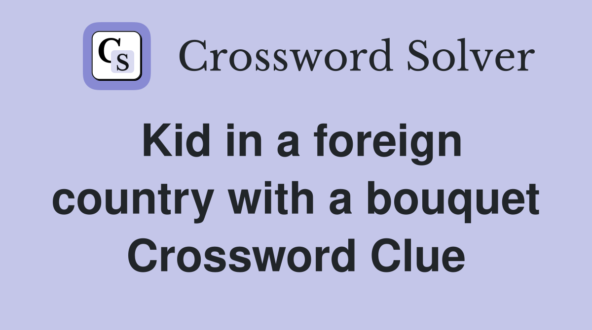 Kid in a foreign country with a bouquet Crossword Clue