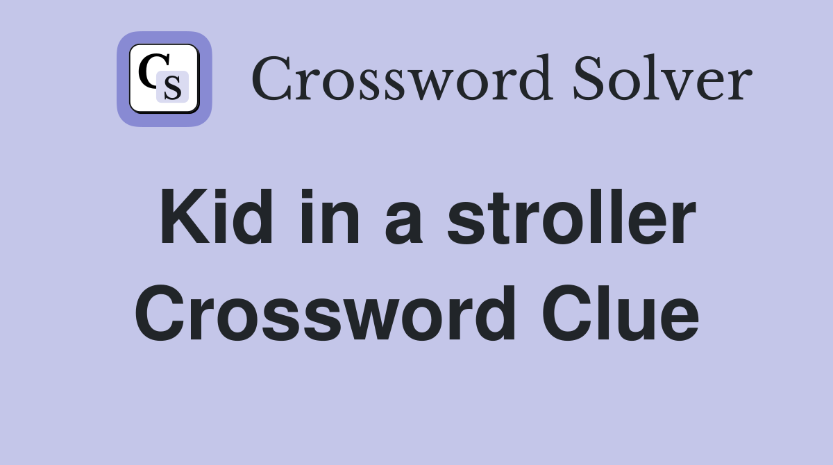 Kid in a stroller Crossword Clue